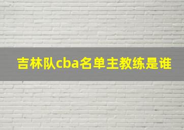 吉林队cba名单主教练是谁