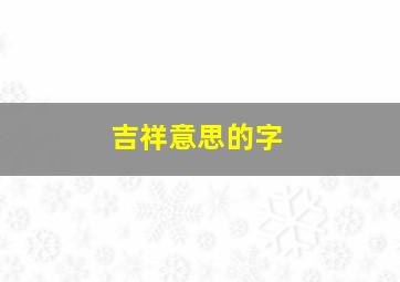 吉祥意思的字