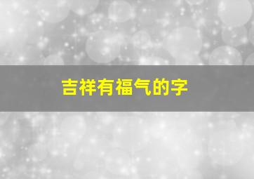 吉祥有福气的字