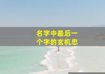 名字中最后一个字的玄机忠