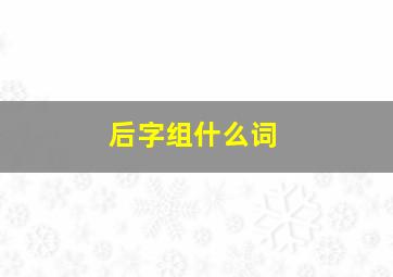 后字组什么词