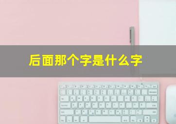 后面那个字是什么字