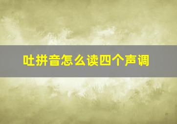 吐拼音怎么读四个声调