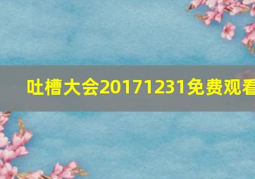 吐槽大会20171231免费观看