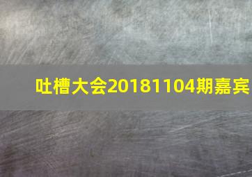 吐槽大会20181104期嘉宾