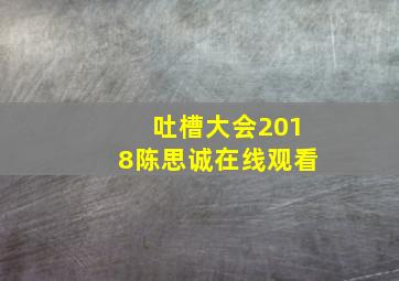 吐槽大会2018陈思诚在线观看