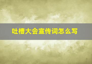 吐槽大会宣传词怎么写