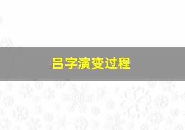 吕字演变过程