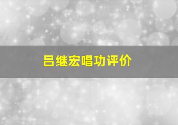 吕继宏唱功评价