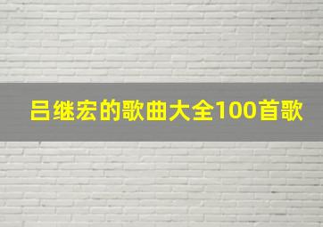 吕继宏的歌曲大全100首歌