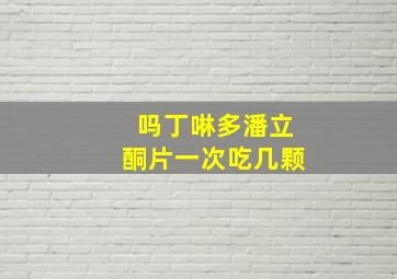 吗丁啉多潘立酮片一次吃几颗