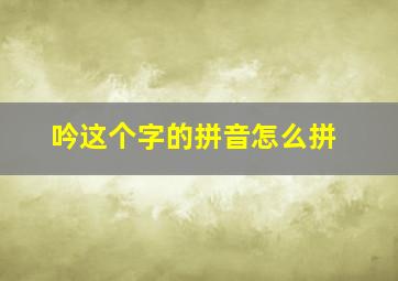 吟这个字的拼音怎么拼