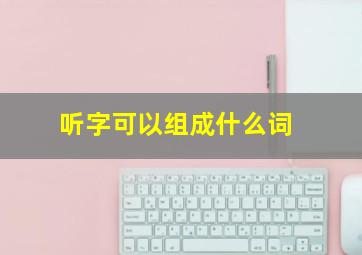 听字可以组成什么词