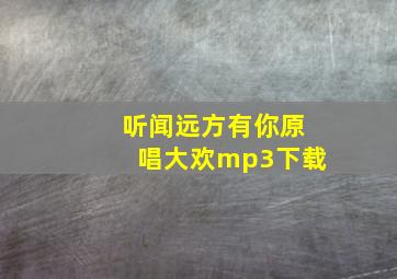 听闻远方有你原唱大欢mp3下载