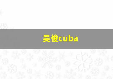 吴俊cuba