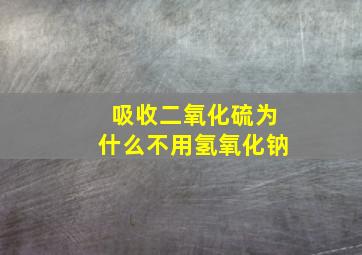 吸收二氧化硫为什么不用氢氧化钠