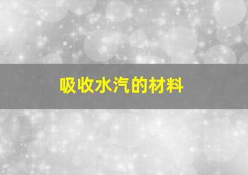 吸收水汽的材料