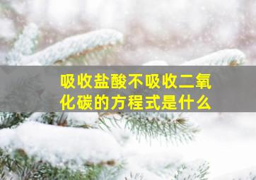 吸收盐酸不吸收二氧化碳的方程式是什么