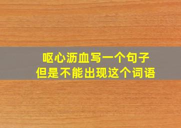 呕心沥血写一个句子但是不能出现这个词语