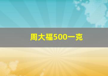 周大福500一克