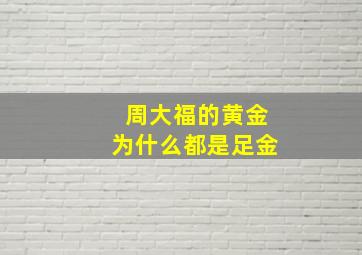 周大福的黄金为什么都是足金