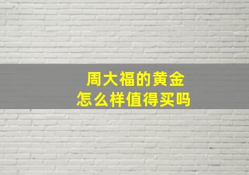 周大福的黄金怎么样值得买吗