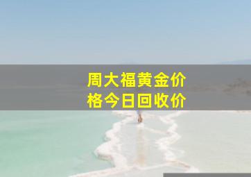 周大福黄金价格今日回收价