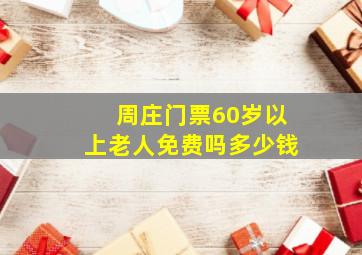 周庄门票60岁以上老人免费吗多少钱