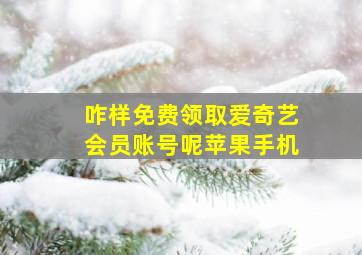 咋样免费领取爱奇艺会员账号呢苹果手机