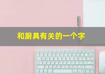 和厨具有关的一个字