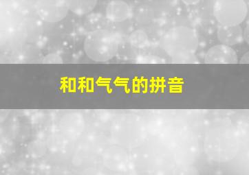 和和气气的拼音