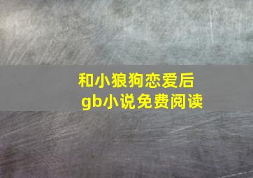 和小狼狗恋爱后gb小说免费阅读