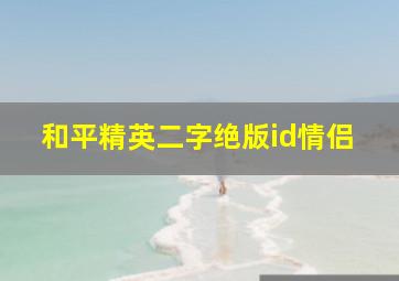 和平精英二字绝版id情侣