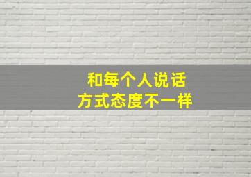 和每个人说话方式态度不一样