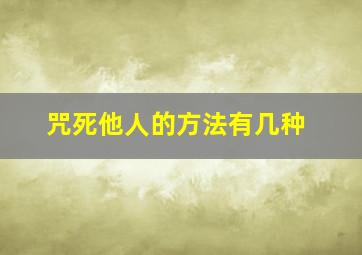 咒死他人的方法有几种