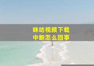 咪咕视频下载中断怎么回事