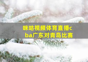 咪咕视频体育直播cba广东对青岛比赛