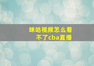 咪咕视频怎么看不了cba直播