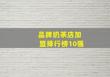 品牌奶茶店加盟排行榜10强