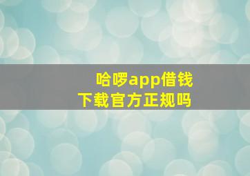 哈啰app借钱下载官方正规吗