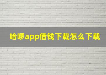 哈啰app借钱下载怎么下载