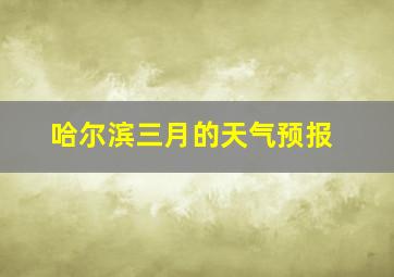 哈尔滨三月的天气预报