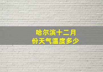 哈尔滨十二月份天气温度多少