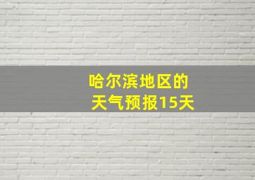 哈尔滨地区的天气预报15天