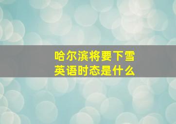 哈尔滨将要下雪英语时态是什么