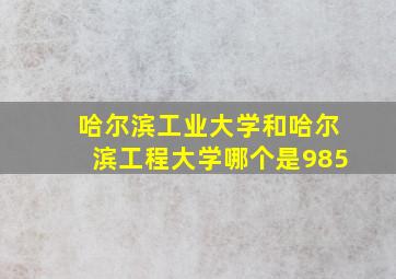 哈尔滨工业大学和哈尔滨工程大学哪个是985