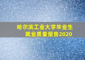 哈尔滨工业大学毕业生就业质量报告2020