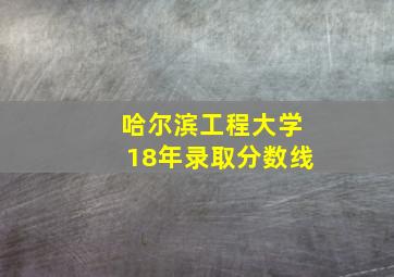 哈尔滨工程大学18年录取分数线