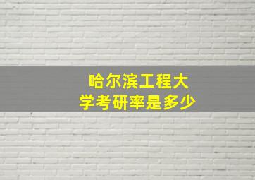 哈尔滨工程大学考研率是多少