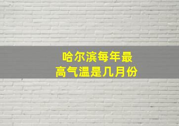 哈尔滨每年最高气温是几月份